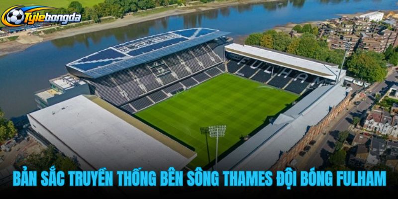 ban-sac-truyen-thong-ben-song-thames-cua-doi-bong-fulham