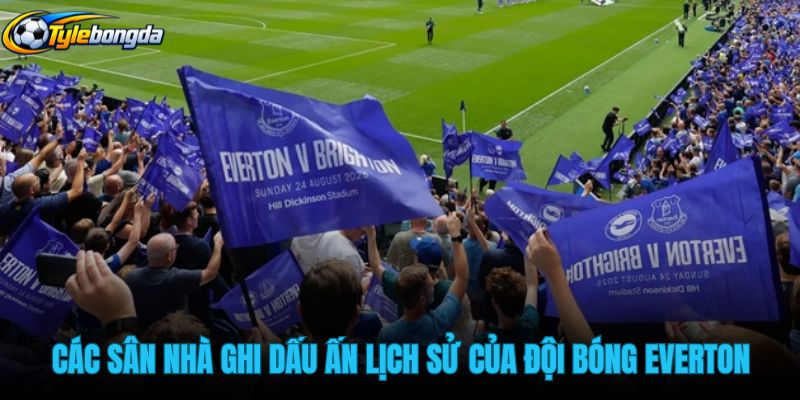 cac-san-nha-ghi-dau-an-lich-su-cua-doi-bong-everton cac-san-nha-ghi-dau-an-lich-su-cua-doi-bong-everton