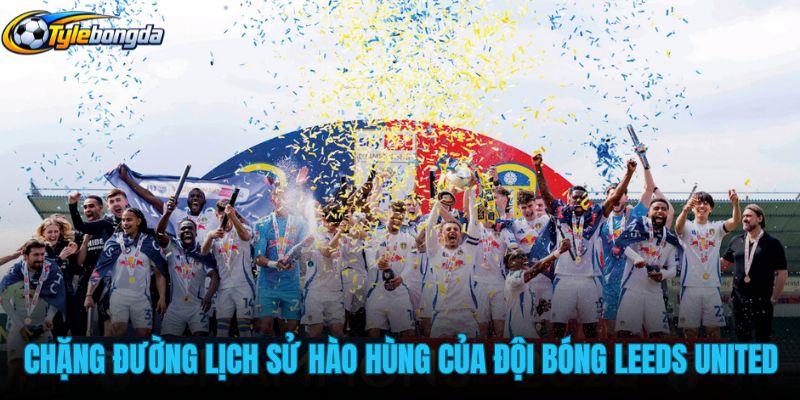 chang-duong-lich-su-hao-hung-cua-doi-bong-leeds-united chang-duong-lich-su-hao-hung-cua-doi-bong-leeds-united