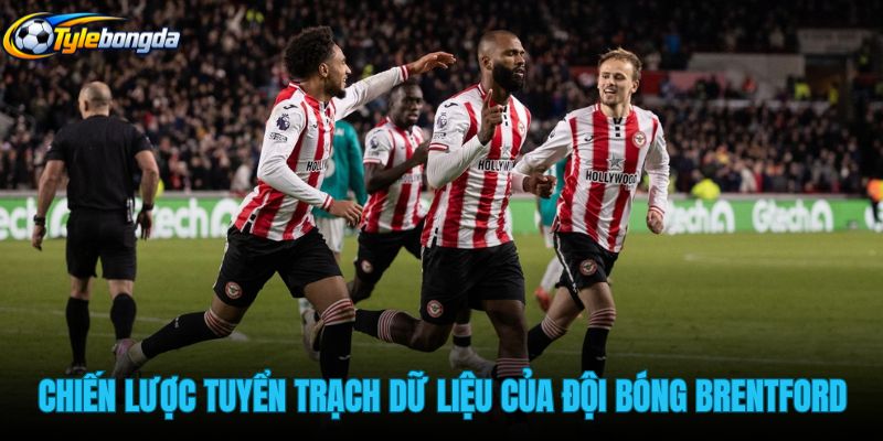 chien-luoc-tuyen-trach-du-lieu-cua-doi-bong-brentford