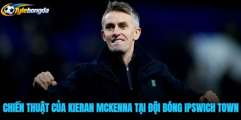 chien-thuat-cua-kieran-mckenna-tai-doi-bong-ipswich-town chien-thuat-cua-kieran-mckenna-tai-doi-bong-ipswich-town