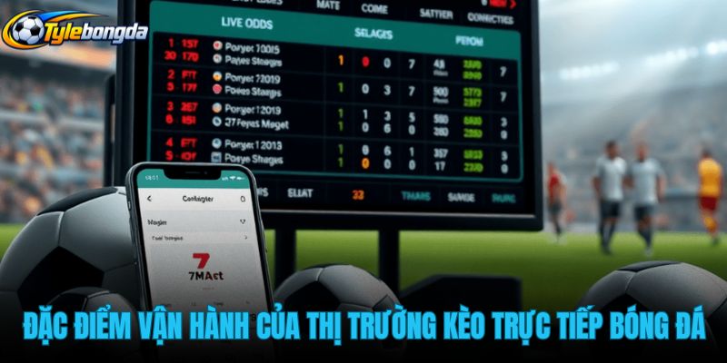 dac-diem-van-hanh-cua-thi-truong-keo-truc-tiep-bong-da