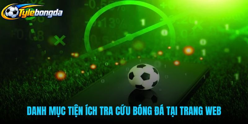 Tiện ích theo dõi bảng kèo và livescore giới thiệu tylebongda
