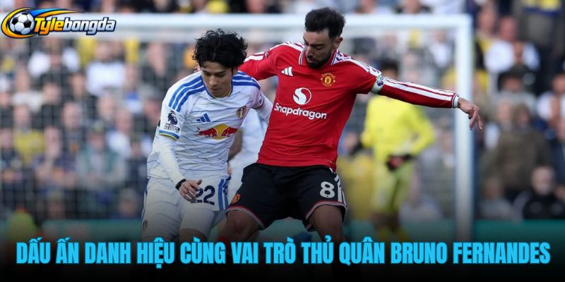dau-an-danh-hieu-cung-vai-tro-thu-quan-bruno-fernandes dau-an-danh-hieu-cung-vai-tro-thu-quan-bruno-fernandes
