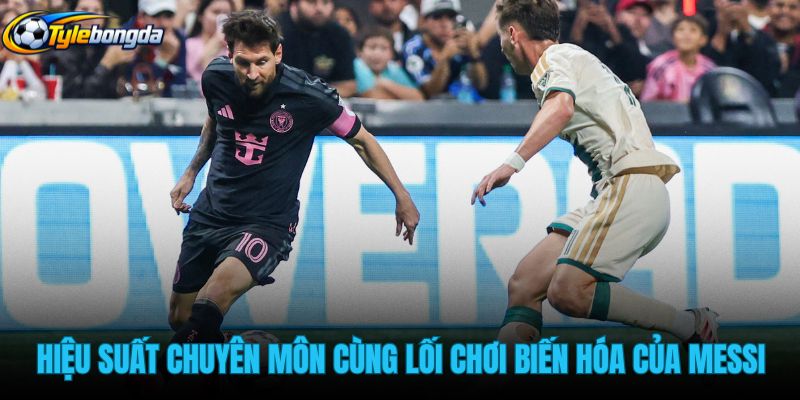 hieu-suat-chuyen-mon-cung-loi-choi-bien-hoa-cua-messi hieu-suat-chuyen-mon-cung-loi-choi-bien-hoa-cua-messi