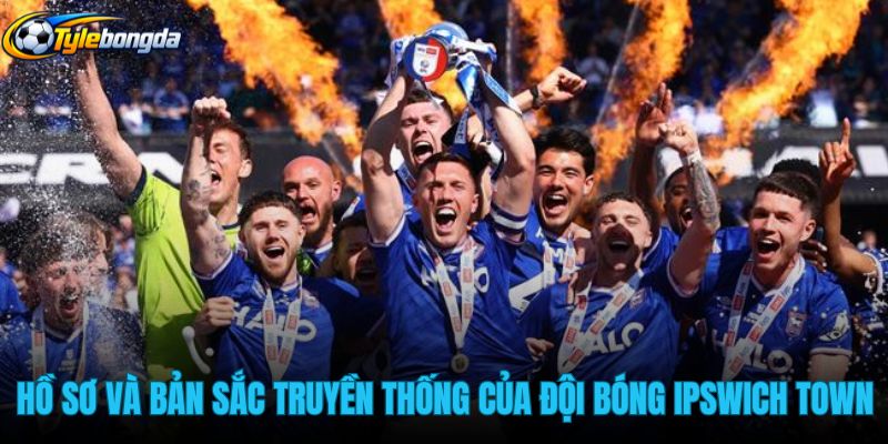 ho-so-va-ban-sac-truyen-thong-cua-doi-bong-ipswich-town ho-so-va-ban-sac-truyen-thong-cua-doi-bong-ipswich-town