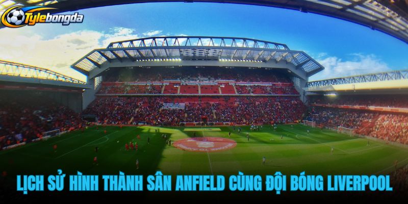 lich-su-hinh-thanh-san-anfield-cung-ban-sac-doi-bong-liverpool lich-su-hinh-thanh-san-anfield-cung-ban-sac-doi-bong-liverpool