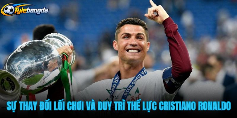 su-thay-doi-loi-choi-va-duy-tri-the-luc-cristiano-ronaldo