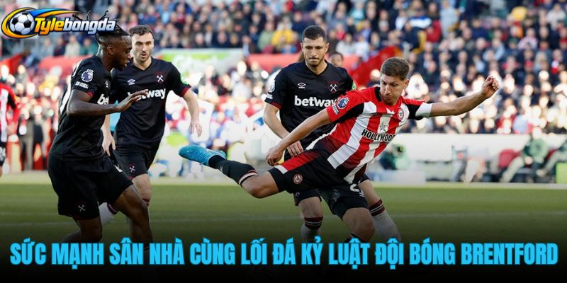 suc-manh-san-nha-cung-loi-da-ky-luat-doi-bong-brentford