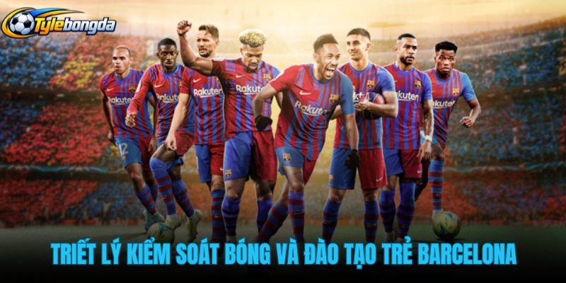 triet-ly-kiem-soat-bong-va-truong-phai-dao-tao-tre-barcelona